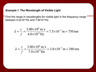 Example 1  The Wavelength of Visible Light Find the range in wavelengths for visible light in the frequency range between 4.0x10 14 Hz and 7.9x10 14 Hz. 