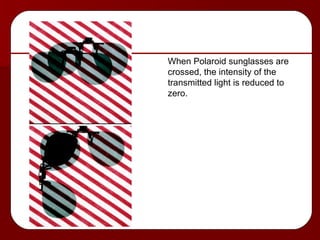 When Polaroid sunglasses are crossed, the intensity of the  transmitted light is reduced to  zero. 