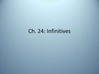 Ch. 24: Infinitives
 