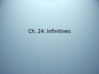 Ch. 24: Infinitives
 