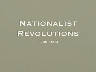 Nationalist
Revolutions
   1789-1900
 