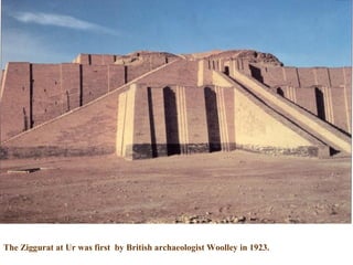 The Ziggurat at Ur was first by British archaeologist Woolley in 1923.
 