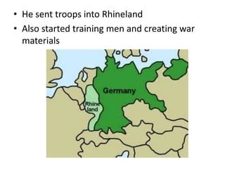 • He sent troops into Rhineland
• Also started training men and creating war
materials
 