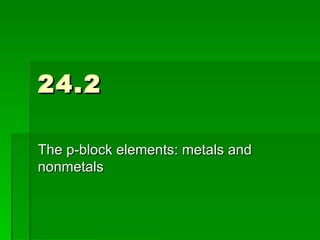 24.2 The p-block elements: metals and nonmetals 
