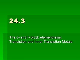 24.3 The d- and f- block elementnsiss: Transistion and Inner Transistion Metals 