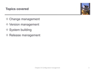 Topics coveredChange managementVersion management System buildingRelease management2Chapter 25 Configuration management