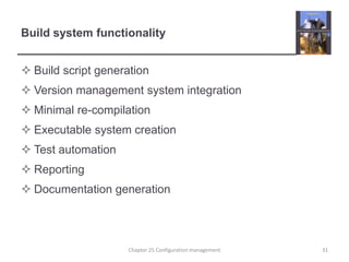 Build system functionalityBuild script generationVersion management system integrationMinimal re-compilationExecutable system creationTest automationReportingDocumentation generation31Chapter 25 Configuration management