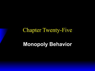Chapter Twenty-Five
Monopoly Behavior

 
