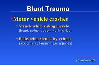 Motor vehicle crashes Struck while riding bicycle (head, spine, abdominal injuries) Pedestrian struck by vehicle (abdominal, femur, head injuries) (Continued) Blunt Trauma 