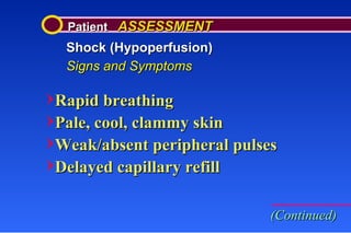Patient  ASSESSMENT Shock (Hypoperfusion) Signs and Symptoms Rapid breathing Pale, cool, clammy skin Weak/absent peripheral pulses Delayed capillary refill (Continued) 