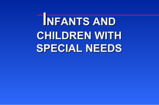 I NFANTS AND CHILDREN WITH SPECIAL NEEDS 