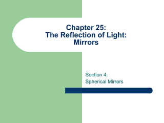 Chapter 25: The Reflection of Light: Mirrors Section 4: Spherical Mirrors 