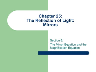Chapter 25: The Reflection of Light: Mirrors Section 6: The Mirror Equation and the Magnification Equation 