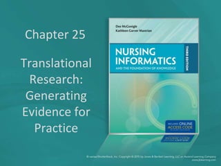 Chapter 25
Translational
Research:
Generating
Evidence for
Practice
 