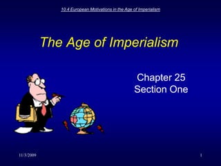 11/3/2009 10.4 European Motivations in the Age of Imperialism 1 The Age of Imperialism Chapter 25 Section One 