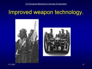 11/3/200910.4 European Motivations in the Age of Imperialism15Improved weapon technology.