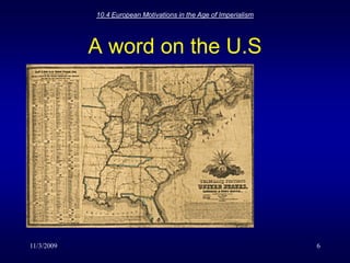 11/3/200910.4 European Motivations in the Age of Imperialism6A word on the U.S                  