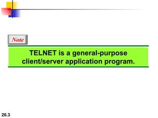 TELNET is a general-purpose client/server application program. Note 