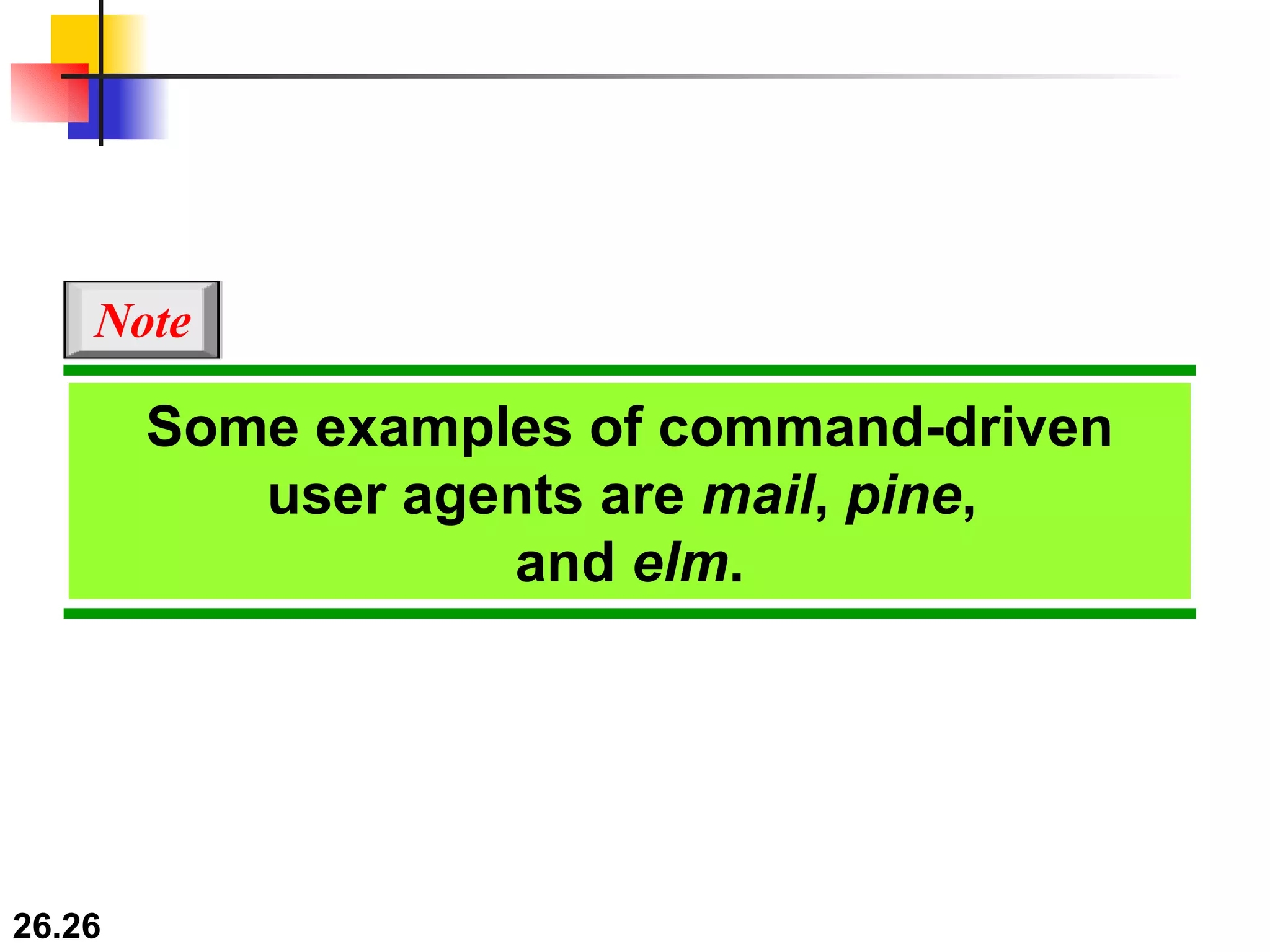 Some examples of command-driven user agents are  mail ,  pine ,  and  elm . Note 