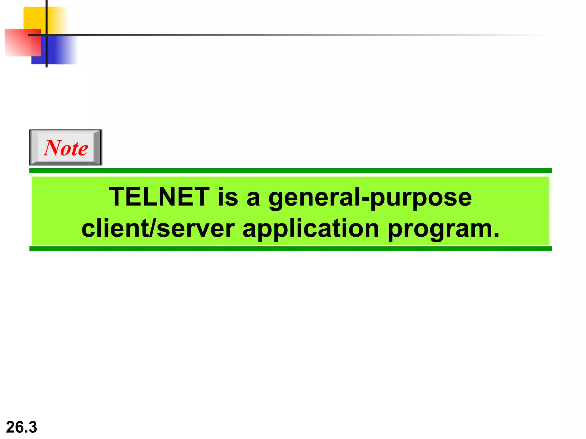 TELNET is a general-purpose client/server application program. Note 
