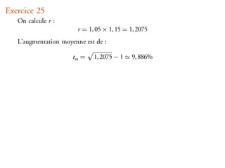 Exercice 25
   On calcule r :
                       r = 1, 05 × 1, 15 = 1, 2075
   L’augmentation moyenne est de :

                      tm =   1, 2075 − 1   9, 886%
 
