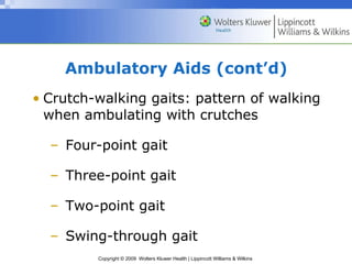 Ambulatory Aids (cont’d) Crutch-walking gaits: pattern of walking when ambulating with crutches Four-point gait Three-point gait  Two-point gait Swing-through gait 