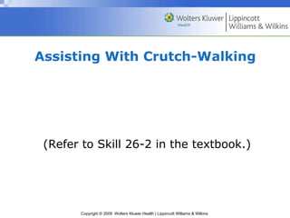 Assisting With Crutch-Walking (Refer to Skill 26-2 in the textbook.) 
