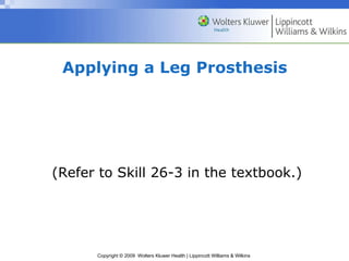 Applying a Leg Prosthesis (Refer to Skill 26-3 in the textbook.) 