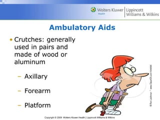 Ambulatory Aids Crutches: generally used in pairs and made of wood or aluminum Axillary Forearm Platform 