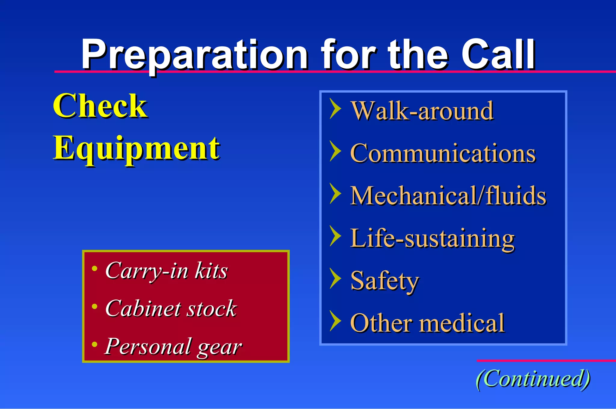 Check Equipment Carry-in kits Cabinet stock Personal gear Preparation for the Call Walk-around Communications Mechanical/fluids Life-sustaining Safety Other medical (Continued) 