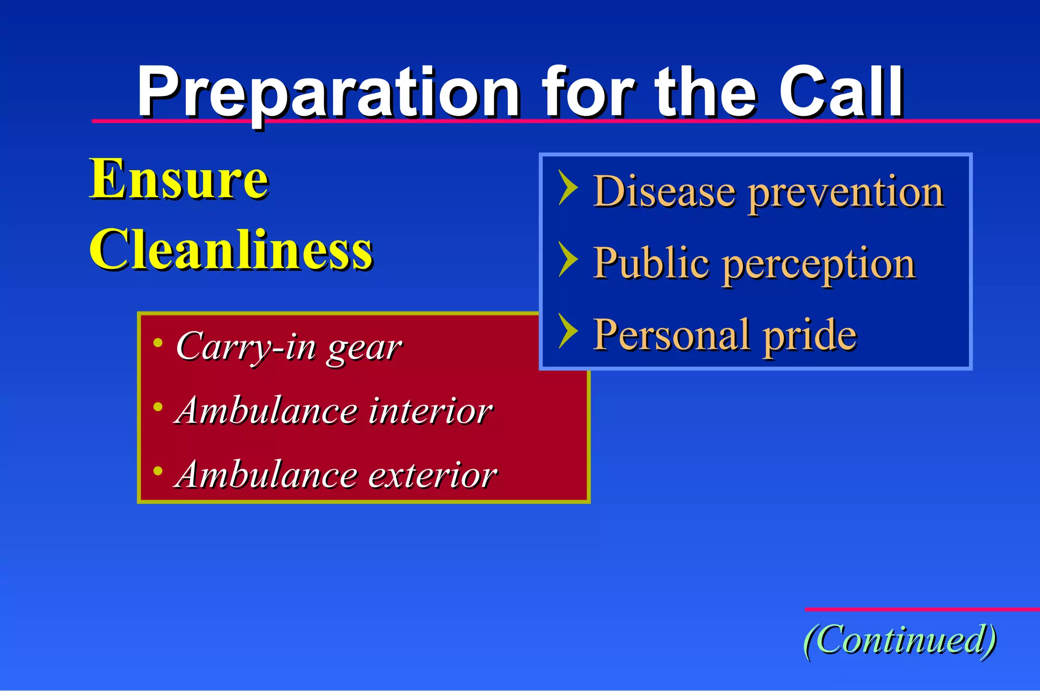 Ensure  Cleanliness Carry-in gear Ambulance interior Ambulance exterior Preparation for the Call (Continued) Disease prevention Public perception Personal pride 