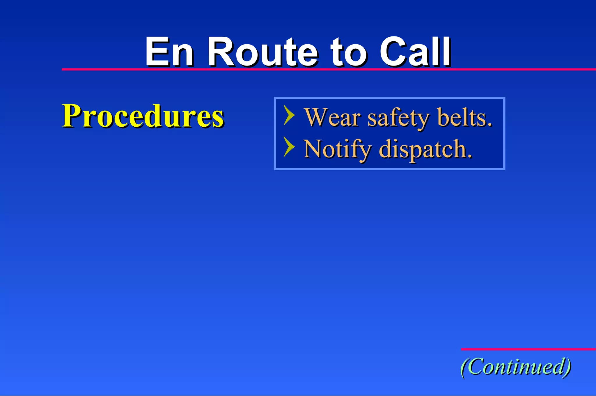 Procedures Wear safety belts. Notify dispatch. (Continued) En Route to Call 