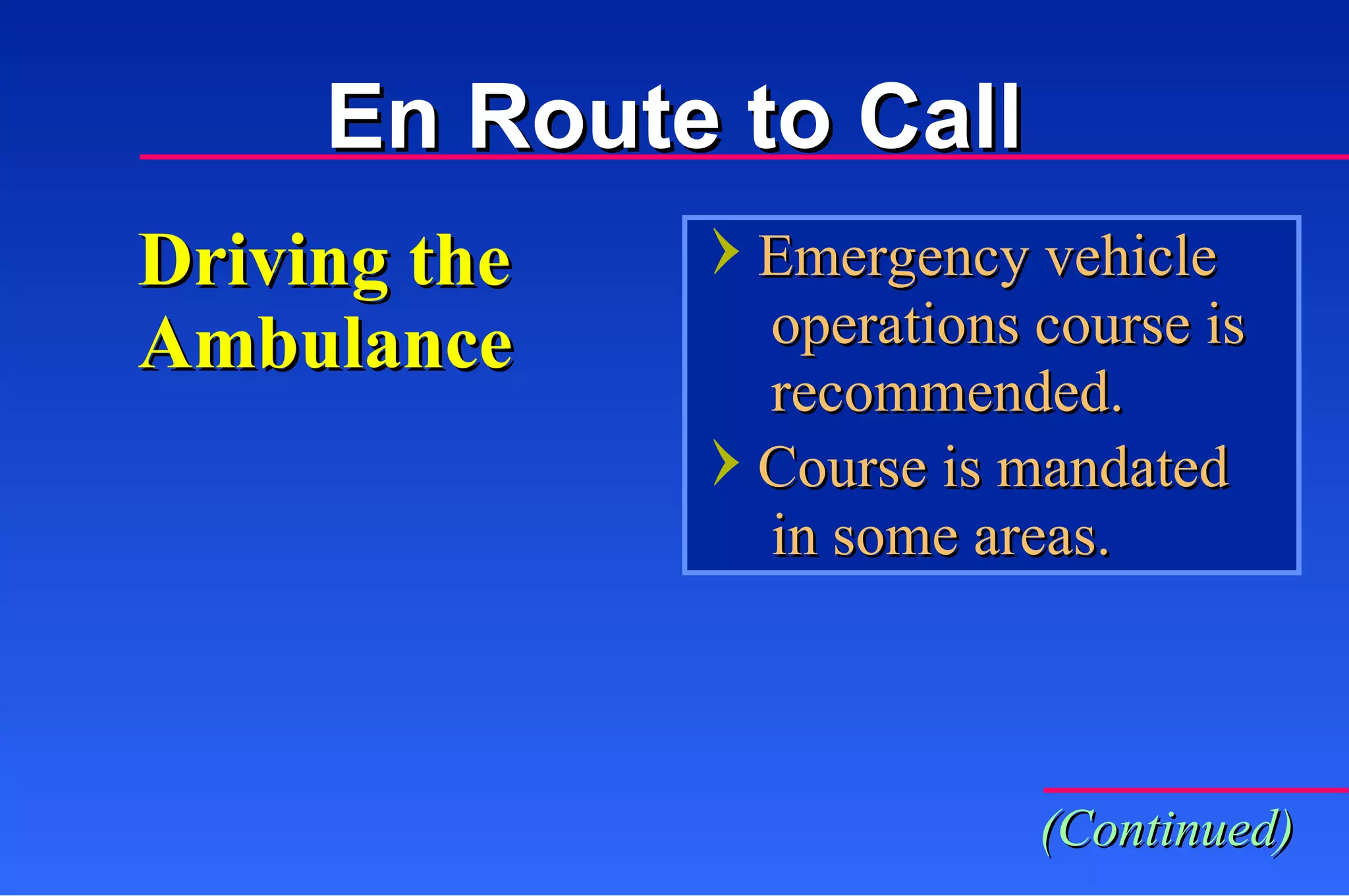 Driving the Ambulance Emergency vehicle   operations course is   recommended. Course is mandated    in some areas. (Continued) En Route to Call 