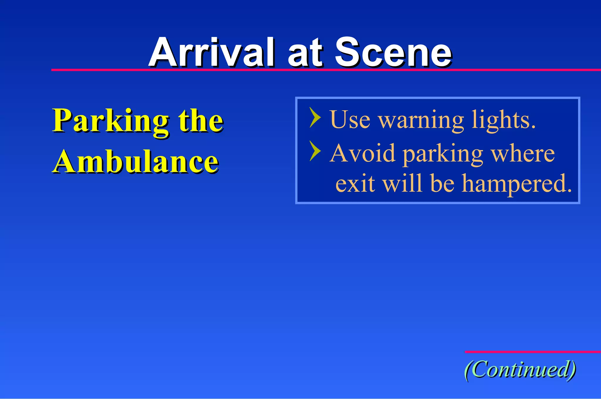 Parking the Ambulance Use warning lights. Avoid parking where   exit will be hampered. (Continued) Arrival at Scene 