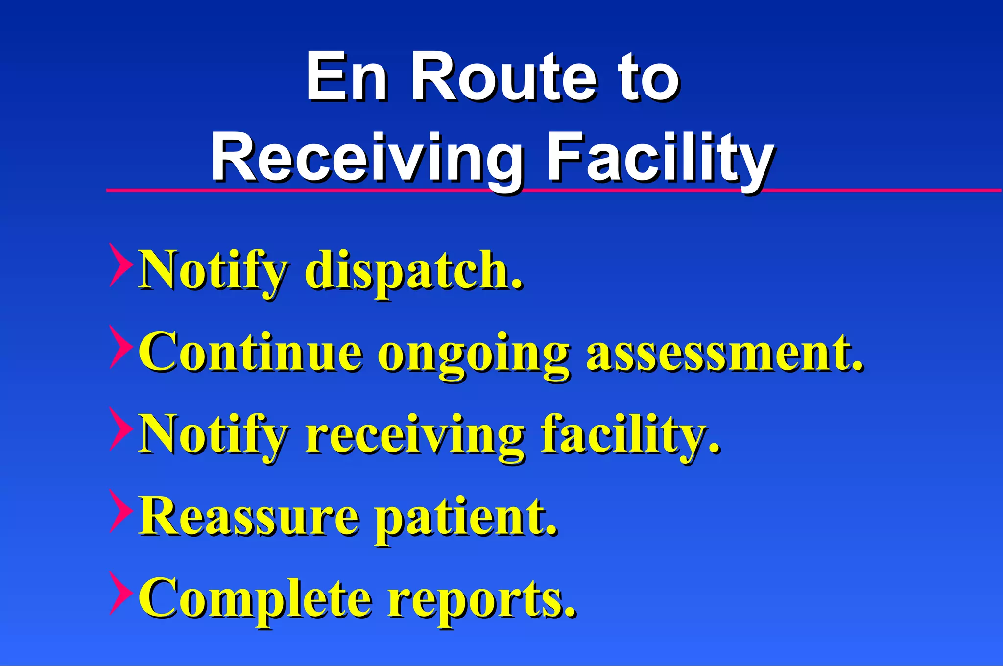 Notify dispatch. Continue ongoing assessment. Notify receiving facility. Reassure patient. Complete reports. En Route to  Receiving Facility  