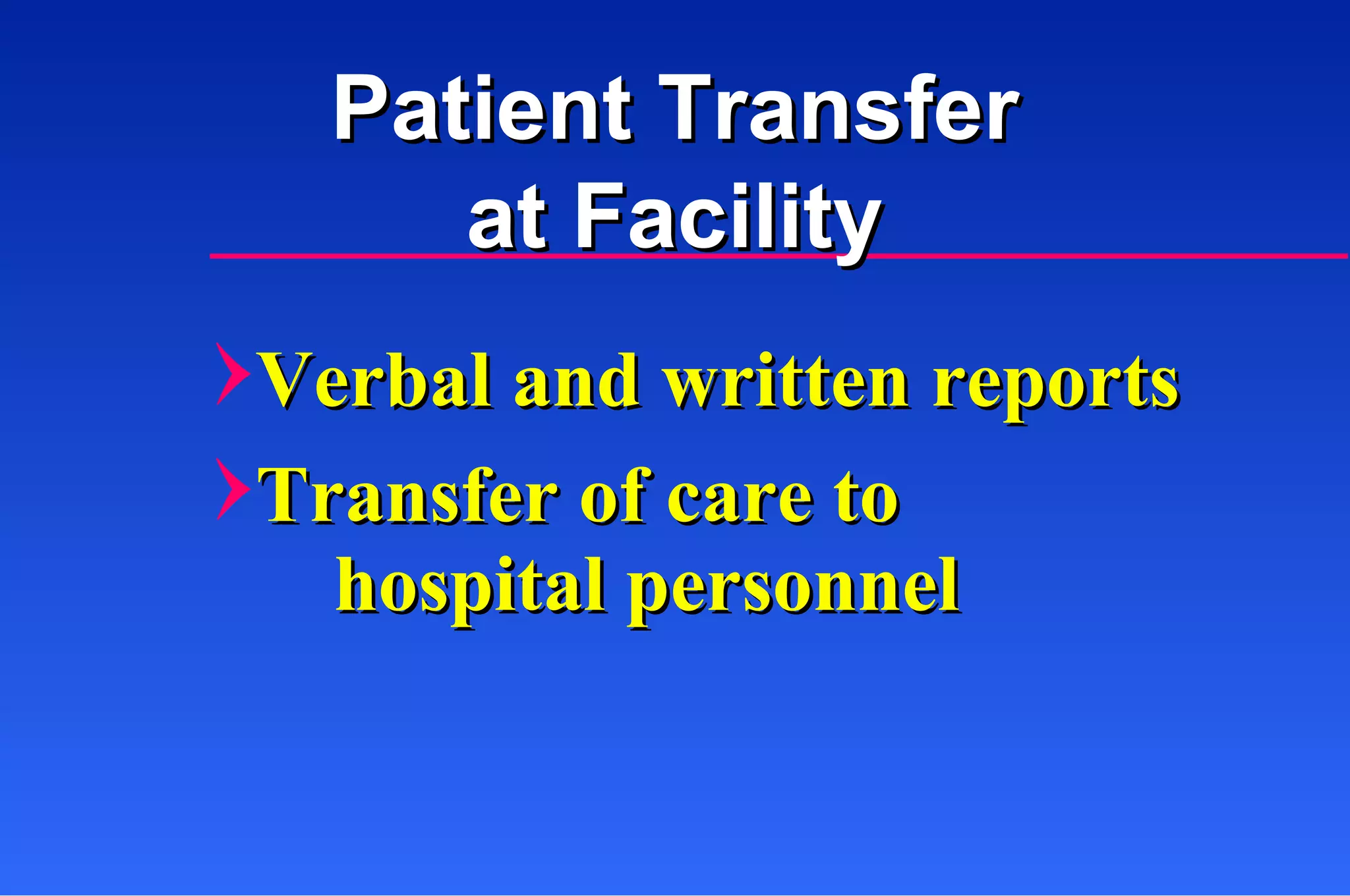 Verbal and written reports Transfer of care to hospital personnel Patient Transfer at Facility 