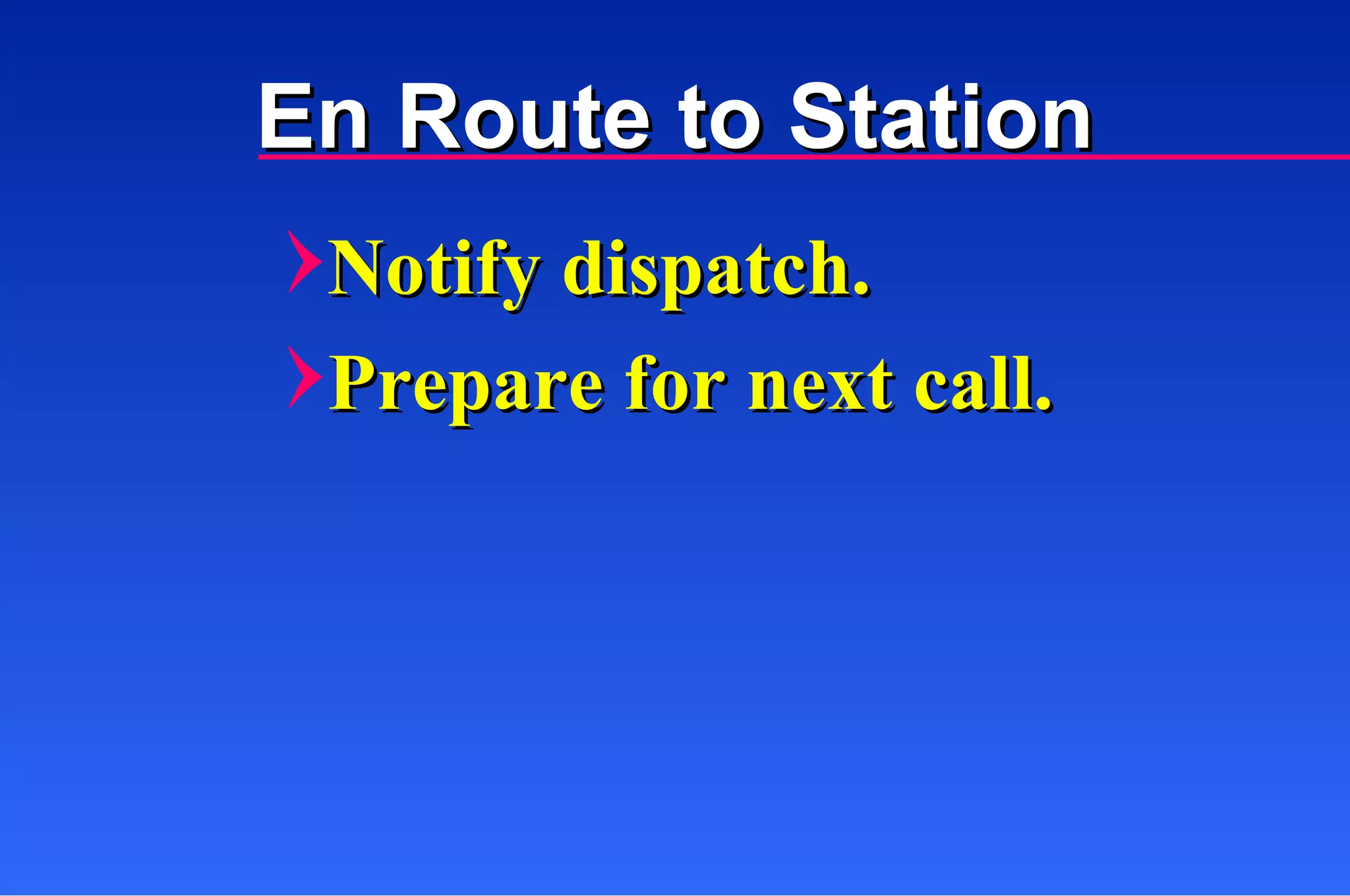 En Route to Station Notify dispatch. Prepare for next call. 