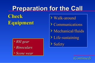 BSI gear Binoculars Scene wear Check Equipment Walk-around Communications Mechanical/fluids Life-sustaining Safety (Continued) Preparation for the Call 
