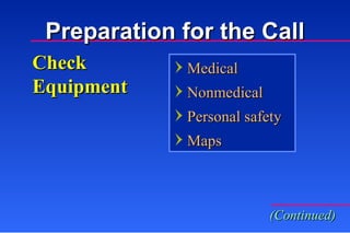 Check Equipment Medical Nonmedical Personal safety Maps Preparation for the Call (Continued) 
