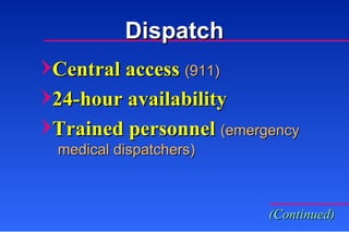 Central access  (911) 24-hour availability Trained personnel  (emergency (Continued) Dispatch medical dispatchers) 