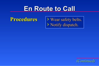 Procedures Wear safety belts. Notify dispatch. (Continued) En Route to Call 