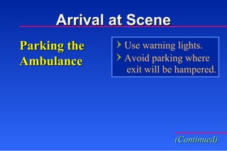 Parking the Ambulance Use warning lights. Avoid parking where   exit will be hampered. (Continued) Arrival at Scene 