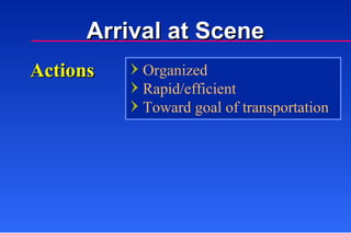 Actions Organized Rapid/efficient Toward goal of transportation Arrival at Scene 