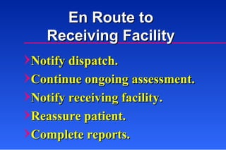 Notify dispatch. Continue ongoing assessment. Notify receiving facility. Reassure patient. Complete reports. En Route to  Receiving Facility  