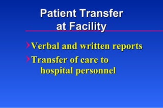 Verbal and written reports Transfer of care to hospital personnel Patient Transfer at Facility 
