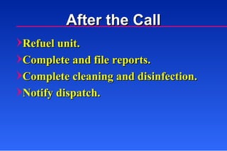 After the Call Refuel unit. Complete and file reports. Complete cleaning and disinfection. Notify dispatch.  