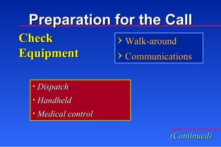 Check Equipment Dispatch Handheld Medical control Walk-around Communications (Continued) Preparation for the Call 