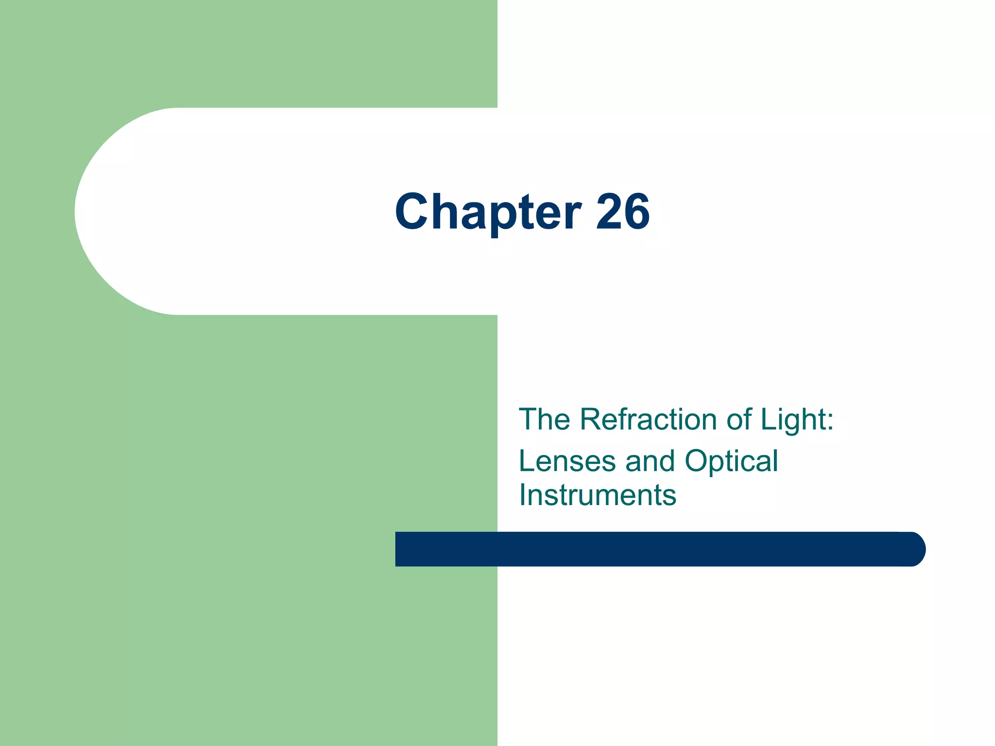 Chapter 26 The Refraction of Light: Lenses and Optical Instruments 