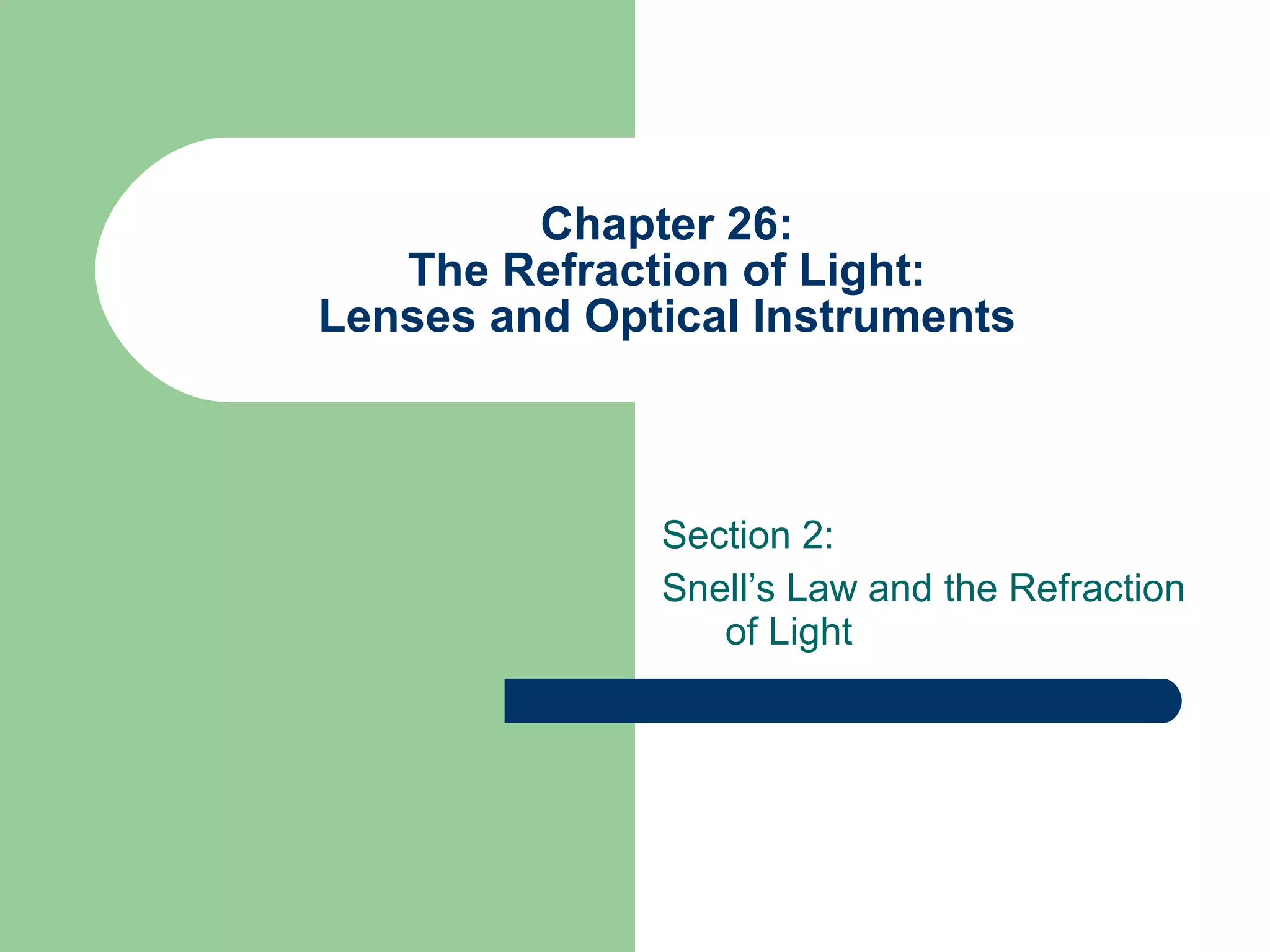 Chapter 26: The Refraction of Light: Lenses and Optical Instruments Section 2: Snell’s Law and the Refraction of Light 
