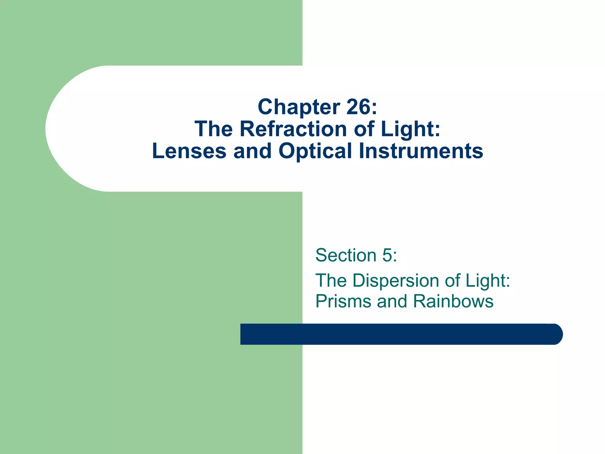 Chapter 26: The Refraction of Light: Lenses and Optical Instruments Section 5: The Dispersion of Light: Prisms and Rainbows 